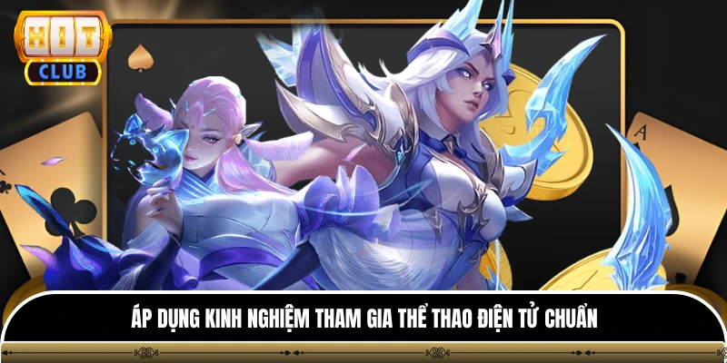 Áp dụng kinh nghiệm tham gia thể thao điện tử chuẩn