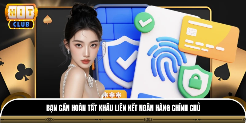 Rút tiền hitclub 1 Bạn cần hoàn tất khâu liên kết ngân hàng chính chủ