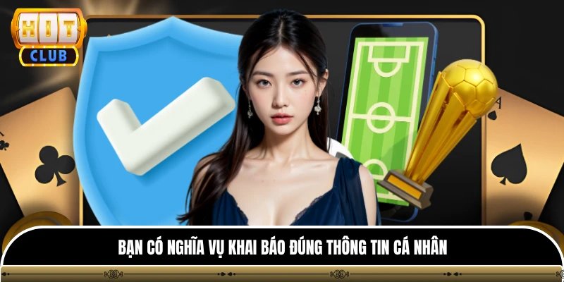Bạn có nghĩa vụ khai báo đúng thông tin cá nhân