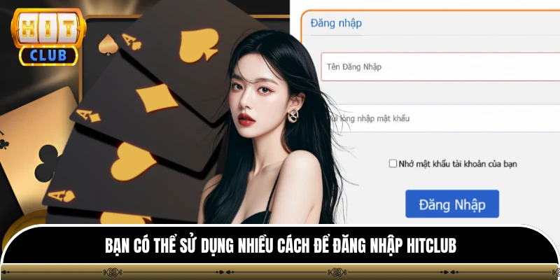 Đăng nhập hitclub 1 Bạn có thể sử dụng nhiều cách để đăng nhập Hitclub