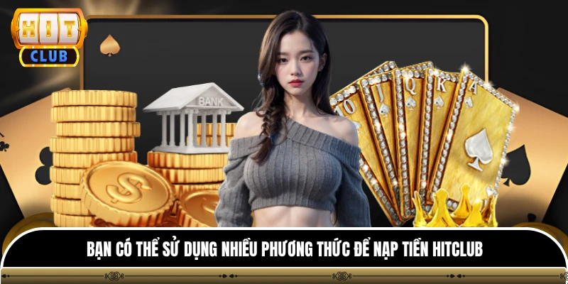Nạp tiền hitclub 1 Bạn có thể sử dụng nhiều phương thức để nạp tiền Hitclub