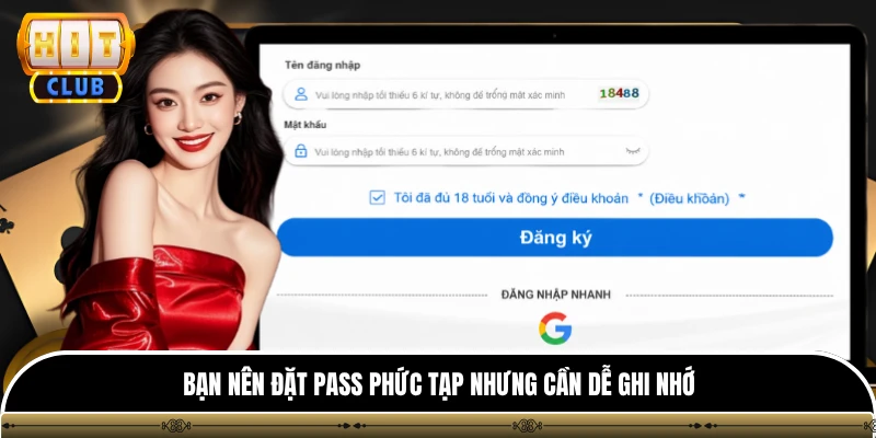 Đăng ký hitclub 3 Bạn nên đặt pass phức tạp nhưng cần dễ ghi nhớ