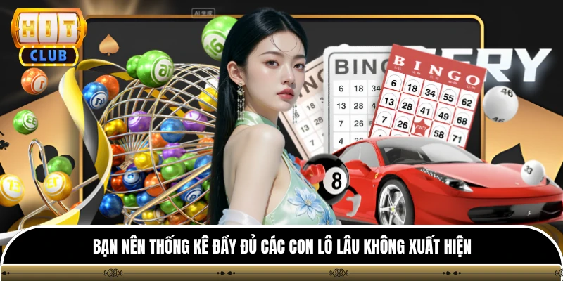 Soi Cầu Lô Hitclub - Bí Quyết Tìm Số Đẹp Chuẩn Xác 3 Bạn nên thống kê đầy đủ các con lô lâu không xuất hiện