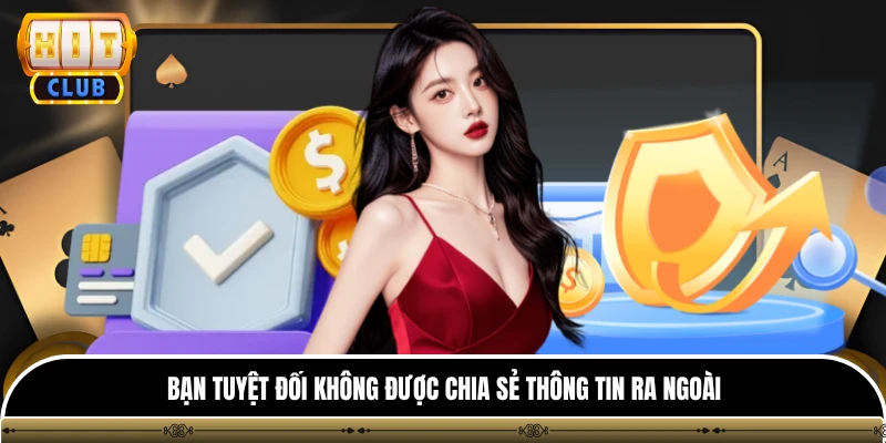 Bạn tuyệt đối không được chia sẻ thông tin ra ngoài