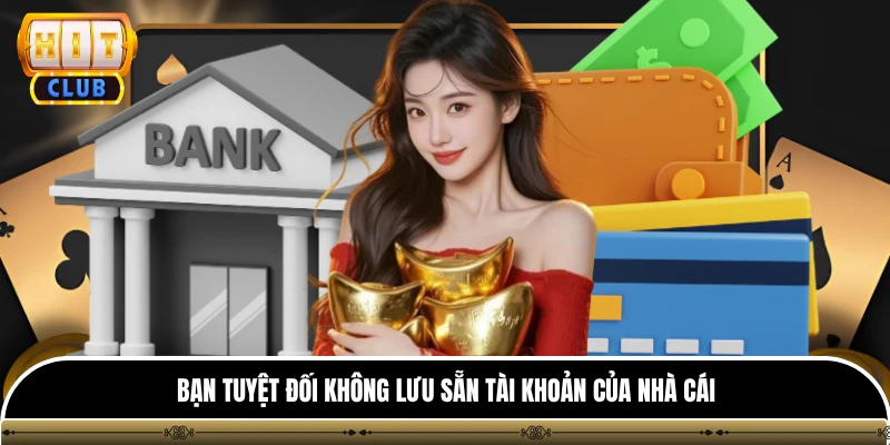 Nạp tiền hitclub 3 Bạn tuyệt đối không lưu sẵn tài khoản của nhà cái