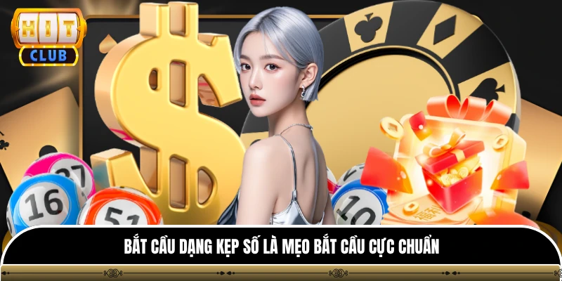 Soi Cầu Lô Hitclub - Bí Quyết Tìm Số Đẹp Chuẩn Xác 2 Bắt cầu dạng kẹp số là mẹo bắt cầu cực chuẩn
