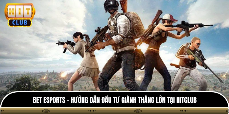 Bet Esports - Hướng Dẫn Đầu Tư Giành Thắng Lớn Tại HITCLUB 2 Bet Esports - Hướng Dẫn Đầu Tư Giành Thắng Lớn Tại HITCLUB