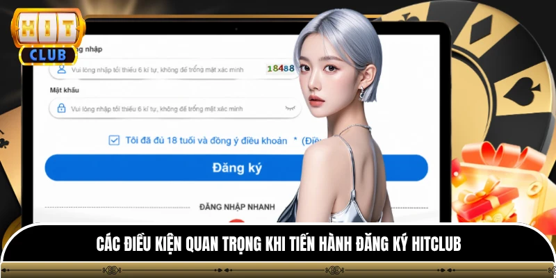 Đăng ký hitclub 1 Các điều kiện quan trọng khi tiến hành đăng ký Hitclub