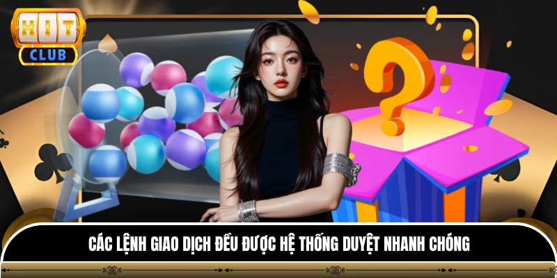 Các lệnh giao dịch đều được hệ thống duyệt nhanh chóng