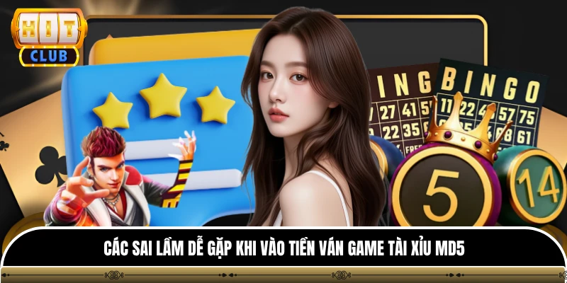 Tài Xỉu Md5 - Quy Tắc Và Sai Lầm Cần Tránh Khi Chơi Game 4 Các sai lầm dễ gặp khi vào tiền ván game tài xỉu md5