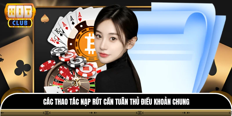 Điều khoản sử dụng hitclub 2 Các thao tác nạp rút cần tuân thủ điều khoản chung