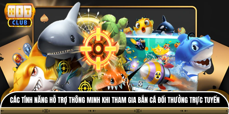 Bắn Cá Đổi Thưởng HITCLUB - Đấu Trường Săn Quà Siêu Tốc 4 Các tính năng hỗ trợ thông minh khi tham gia bắn cá đổi thưởng trực tuyến