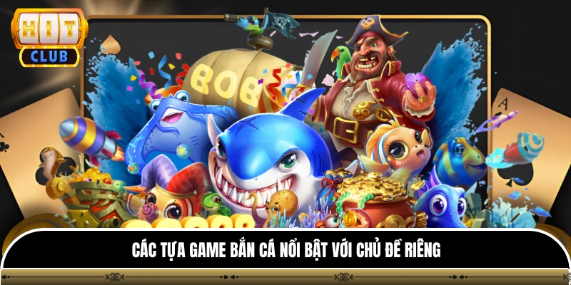 Các tựa game bắn cá nổi bật với chủ đề riêng