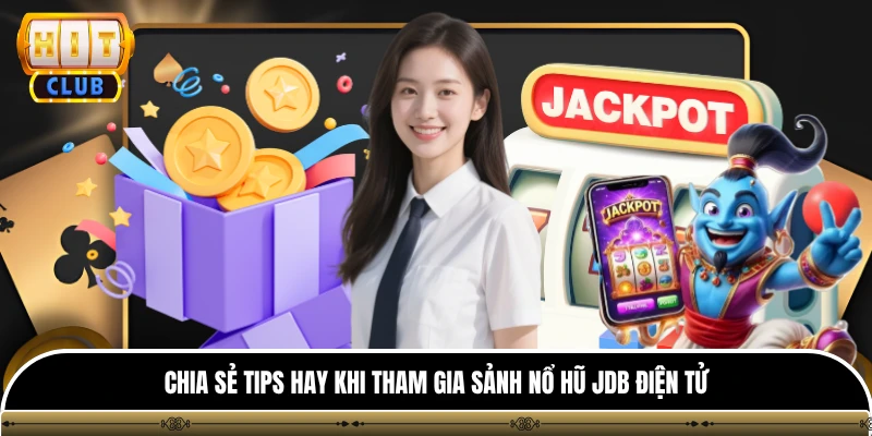 Sảnh Nổ Hũ Jdb Điện Tử - Điểm Hẹn Quay Hũ Nhận Quà Khủng 4 Chia sẻ tips hay khi tham gia sảnh nổ hũ jdb điện tử
