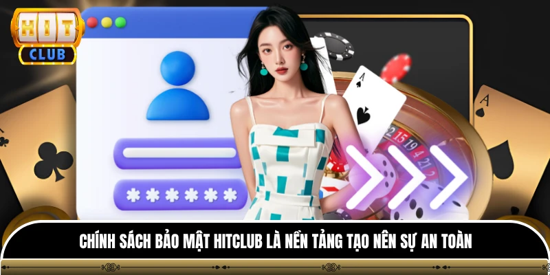 Chính sách bảo mật Hitclub là nền tảng tạo nên sự an toàn