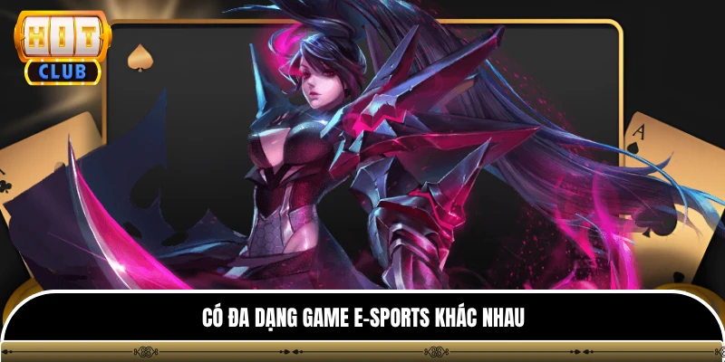Có đa dạng game E-Sports khác nhau