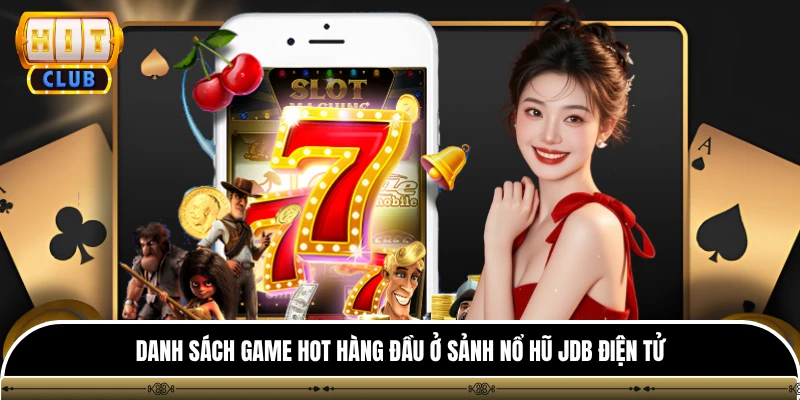 Sảnh Nổ Hũ Jdb Điện Tử - Điểm Hẹn Quay Hũ Nhận Quà Khủng 3 Danh sách game hot hàng đầu ở sảnh nổ hũ jdb điện tử