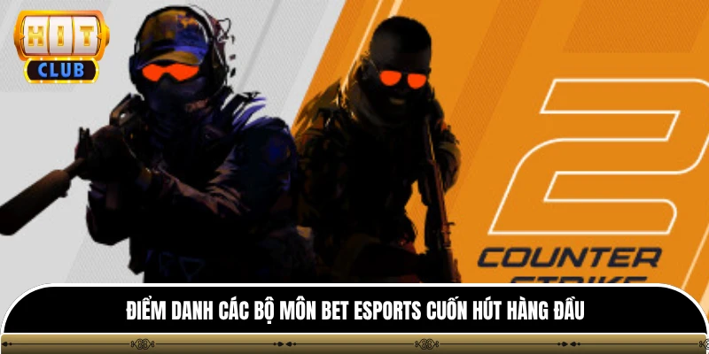 Điểm danh các bộ môn bet esports cuốn hút hàng đầu
