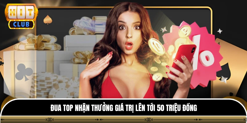 Khuyến Mãi hitclub 2 Đua top nhận thưởng giá trị lên tới 50 triệu đồng