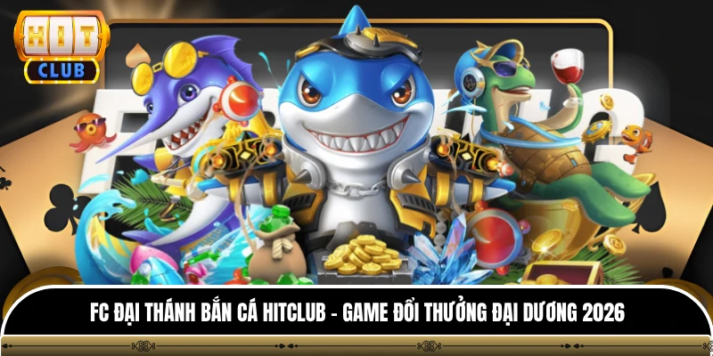 FC Đại Thánh Bắn Cá Hitclub - Game Đổi Thưởng Đại Dương 2026 1 FC Đại Thánh Bắn Cá Hitclub - Game Đổi Thưởng Đại Dương 2026