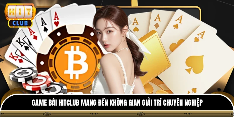 Game bài Hitclub mang đến không gian giải trí chuyên nghiệp