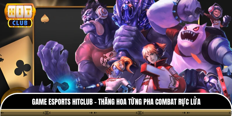 Game Esports HITCLUB - Thăng Hoa Từng Pha Combat Rực Lửa 3 Game Esports HITCLUB - Thăng Hoa Từng Pha Combat Rực Lửa