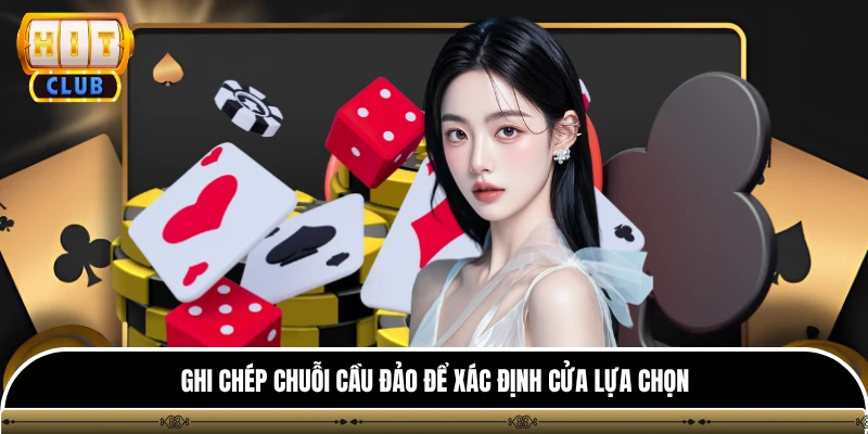 Tài Xỉu - Khám Phá Những Phiên Bản Giải Trí Hấp Dẫn 4 Ghi chép chuỗi cầu đảo để xác định cửa lựa chọn