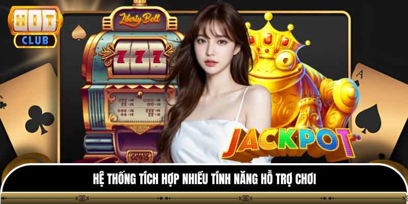 Hệ thống tích hợp nhiều tính năng hỗ trợ chơi