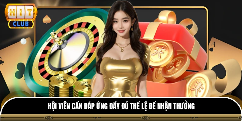 Khuyến Mãi hitclub 3 Hội viên cần đáp ứng đầy đủ thể lệ để nhận thưởng