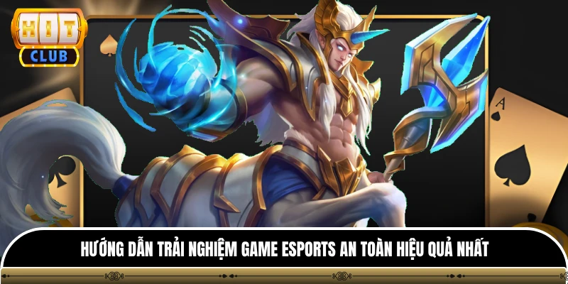 Hướng dẫn trải nghiệm game Esports an toàn hiệu quả nhất 