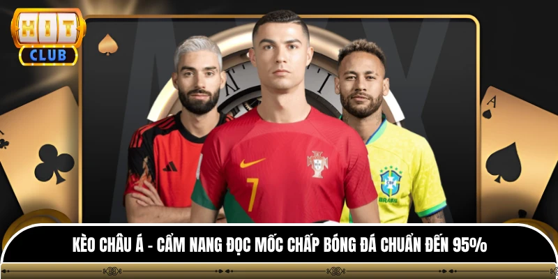 Kèo Châu Á - Cẩm Nang Đọc Mốc Chấp Bóng Đá Chuẩn Đến 95% 1 Kèo Châu Á - Cẩm Nang Đọc Mốc Chấp Bóng Đá Chuẩn Đến 95%