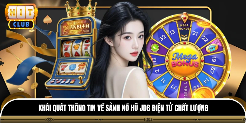 Sảnh Nổ Hũ Jdb Điện Tử - Điểm Hẹn Quay Hũ Nhận Quà Khủng 2 Khái quát thông tin về sảnh nổ hũ jdb điện tử chất lượng