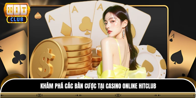 Khám phá các bàn cược tại casino online HITCLUB