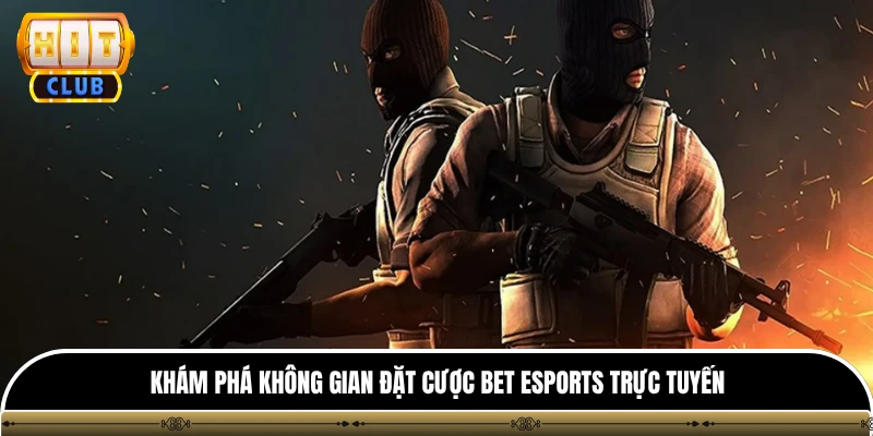 Khám phá không gian đặt cược bet esports trực tuyến