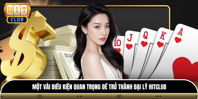 Đại Lý hitclub 1 Một vài điều kiện quan trọng để trở thành đại lý Hitclub