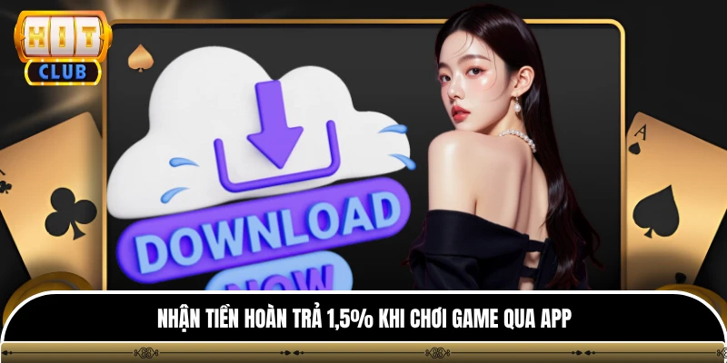 Tải App hitclub 3 Nhận tiền hoàn trả 1,5% khi chơi game qua app