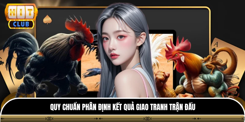Đá Gà Cựa Sắt Hitclub - Sảnh Kê Chiến Đỉnh Cao Mới Nhất 3 Quy chuẩn phân định kết quả giao tranh trận đấu