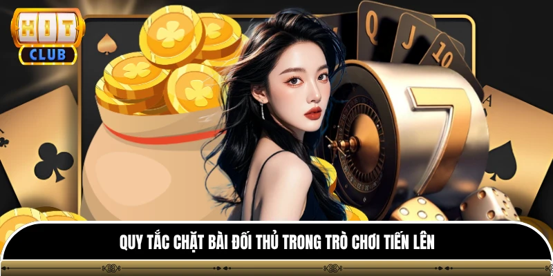 Tiến Lên Miền Nam Hitclub - Game Bài Đổi Thưởng Quốc Dân 3 Quy tắc chặt bài đối thủ trong trò chơi tiến lên
