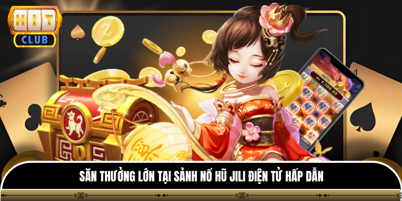 Sảnh Nổ Hũ Jili Điện Tử HITCLUB - Điểm Cược Chất Lượng Cao 2 Săn thưởng lớn tại sảnh nổ hũ jili điện tử hấp dẫn