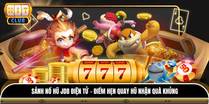 Sảnh Nổ Hũ Jdb Điện Tử - Điểm Hẹn Quay Hũ Nhận Quà Khủng 1 Sảnh Nổ Hũ Jdb Điện Tử - Điểm Hẹn Quay Hũ Nhận Quà Khủng