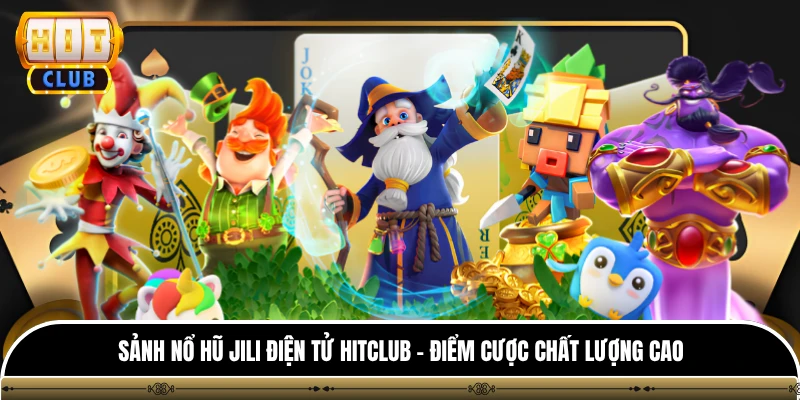 Sảnh Nổ Hũ Jili Điện Tử HITCLUB - Điểm Cược Chất Lượng Cao 1 Sảnh Nổ Hũ Jili Điện Tử HITCLUB - Điểm Cược Chất Lượng Cao