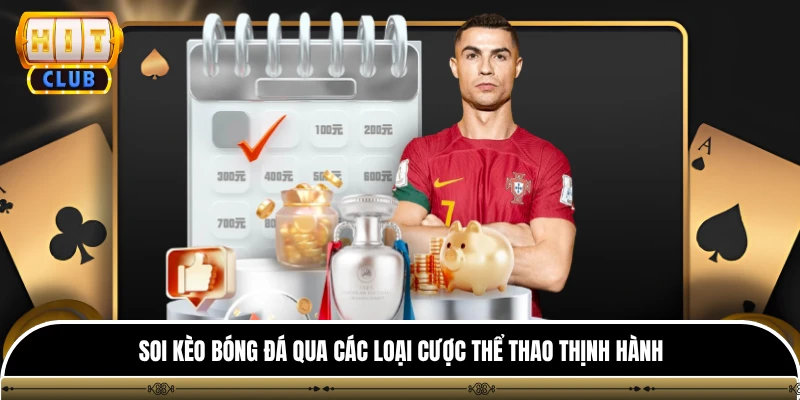 Soi Kèo Bóng Đá HITCLUB - Cẩm Nang Đọc Kèo Nhà Cái Chuẩn 3 Soi kèo bóng đá qua các loại cược thể thao thịnh hành