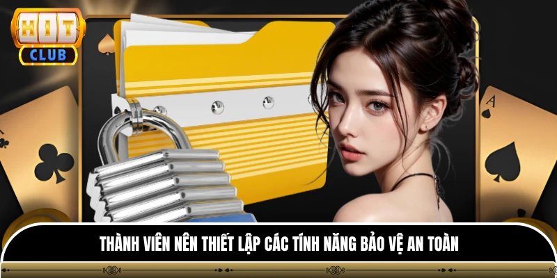 Thành viên nên thiết lập các tính năng bảo vệ an toàn