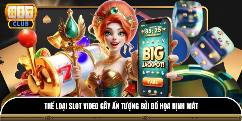Thể loại slot video gây ấn tượng bởi đồ họa nịnh mắt