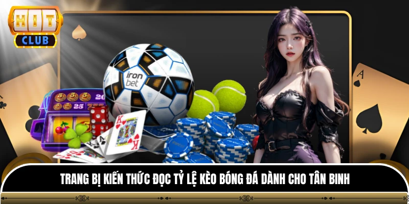 Tỷ Lệ Kèo Bóng Đá - HITCLUB Cập Nhật Nhanh Và Chuẩn Xác Nhất 3 Trang bị kiến thức đọc tỷ lệ kèo bóng đá dành cho tân binh